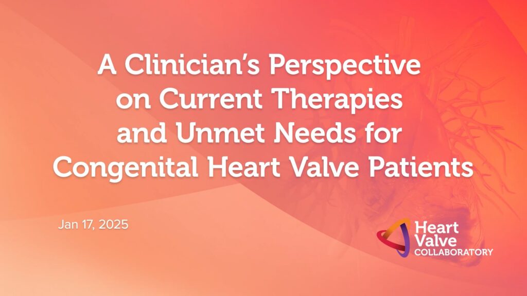Video thumbnail: A Clinician’s Perspective on Current Therapies and Unmet Needs for Congenital Heart Valve Patients
